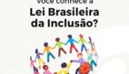 Conheça um pouco mais sobre a lei brasileira da inclusão